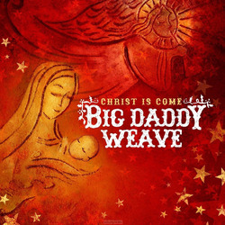 CHRIST IS COME - BIG DADDY WEAVE - 080688787523