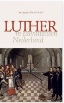 LUTHER IN CALVINISTISCH NEDERLAND - VEEN, MIRJAM VAN - 9789023971498