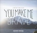 YOU MAKE ME BRAVE
