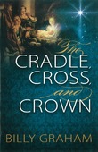 THE CRADLE, CROSS, AND CROWN - GRAHAM, BILLY - 9780529104984