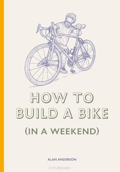 HOW TO BUILD A BIKE (IN A WEEKEND) - ANDERSON, ALAN - 9781786278944