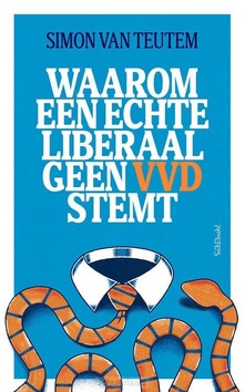 WAAROM EEN ECHTE LIBERAAL GEEN VVD STEMT - TEUTEM, SIMON VAN - 9789044660913