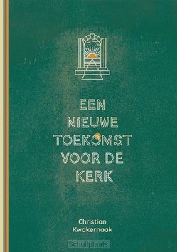 NIEUWE TOEKOMST VOOR DE KERK - KWAKERNAAK, CHRISTIAN - 9789083313092