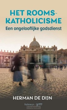 HET ROOMS-KATHOLICISME, EEN ONGELOOFLIJK - DE DIJN, HERMAN - 9789085286912