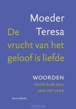 DE VRUCHT VAN HET GELOOF IS LIEFDE - MOEDER TERESA - 9789089723468
