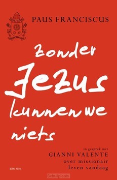 ZONDER JEZUS KUNNEN WE NIETS - FRANCISCUS, PAUS; VALENTE, GIANNI - 9789089723932