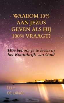 WAAROM 10% AAN JEZUS GEVEN ALS HIJ 100% - DE LANGE, ELLY - 9789403850566