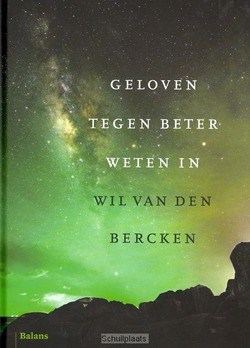 GELOVEN TEGEN BETER WETEN IN - BERCKEN, WIL VAN DEN - 9789460038051
