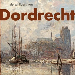 DE SCHILDERS VAN DORDRECHT - PAARLBERG, SANDER; ARTS, PIM - 9789462586819