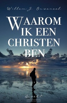 WAAROM IK EEN CHRISTEN BEN - OUWENEEL, WILLEM J. - 9789464871500