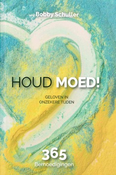 HOUD MOED GELOVEN IN ONZEKERE TIJDEN - SCHULLER, BOBBY - 9789493206281