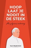 HOOP LAAT JE NOOIT IN DE STEEK - BERGOGLIO, PAUS FRANCISCUS JORGE MARIO - 9789493395138